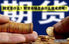 期貨是什么？期貨市場是怎么組成的？